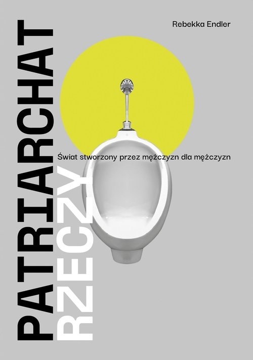 

Patriarchat rzeczy. Świat stworzony przez mężczyzn