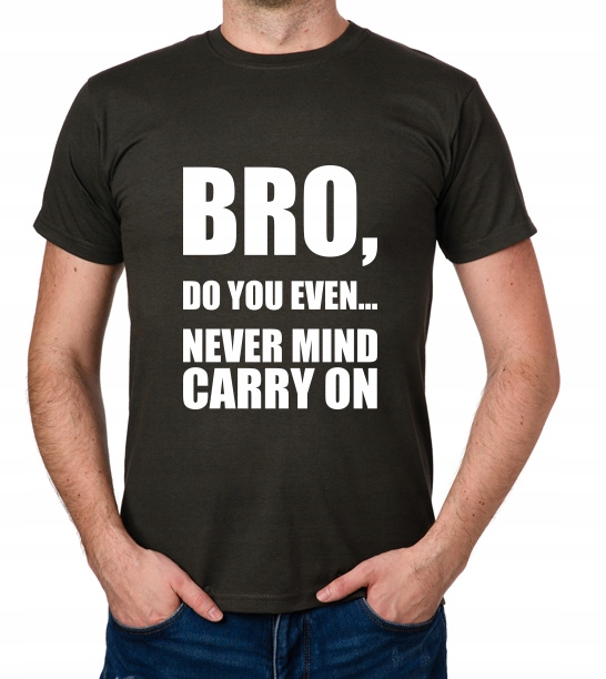 

koszulka Bro, Do You Even... Never Mind Carry On