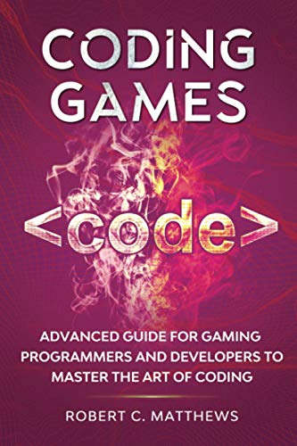 Matthews, Robert C. Coding Games: Advanced Guide for Gaming Programmers and