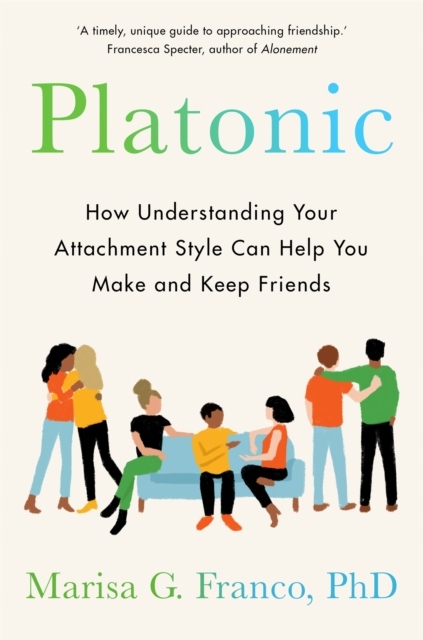 Platonic: How to Make and Keep Friends as an Adult (2022) Marisa Franco ...