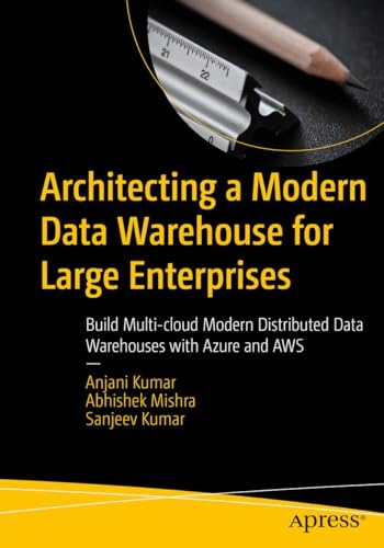 Architecting a Modern Data Warehouse for Large Enterprises: Build Kumar,