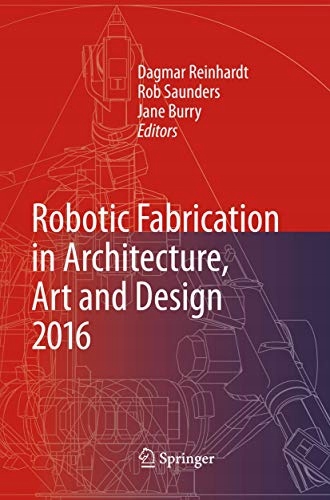 Reinhardt, Dagmar Robotic Fabrication in Architecture, Art and Design 2016
