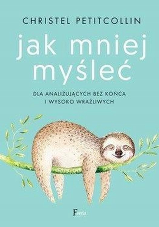 

Jak Mniej Myśleć Wyd. 2 Christel Petitcollin