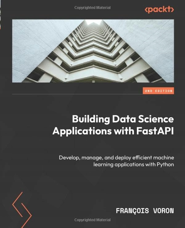 Voron, François Building Data Science Applications with FastAPI: Develop, m
