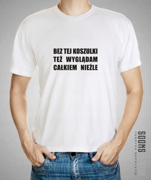 

Bez Tej Koszulki Też Wyglądam Całkiem Nieźle