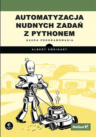 Automatyzacja nudnych zadań z Pythonem. Nauka Autor Al Sweigart