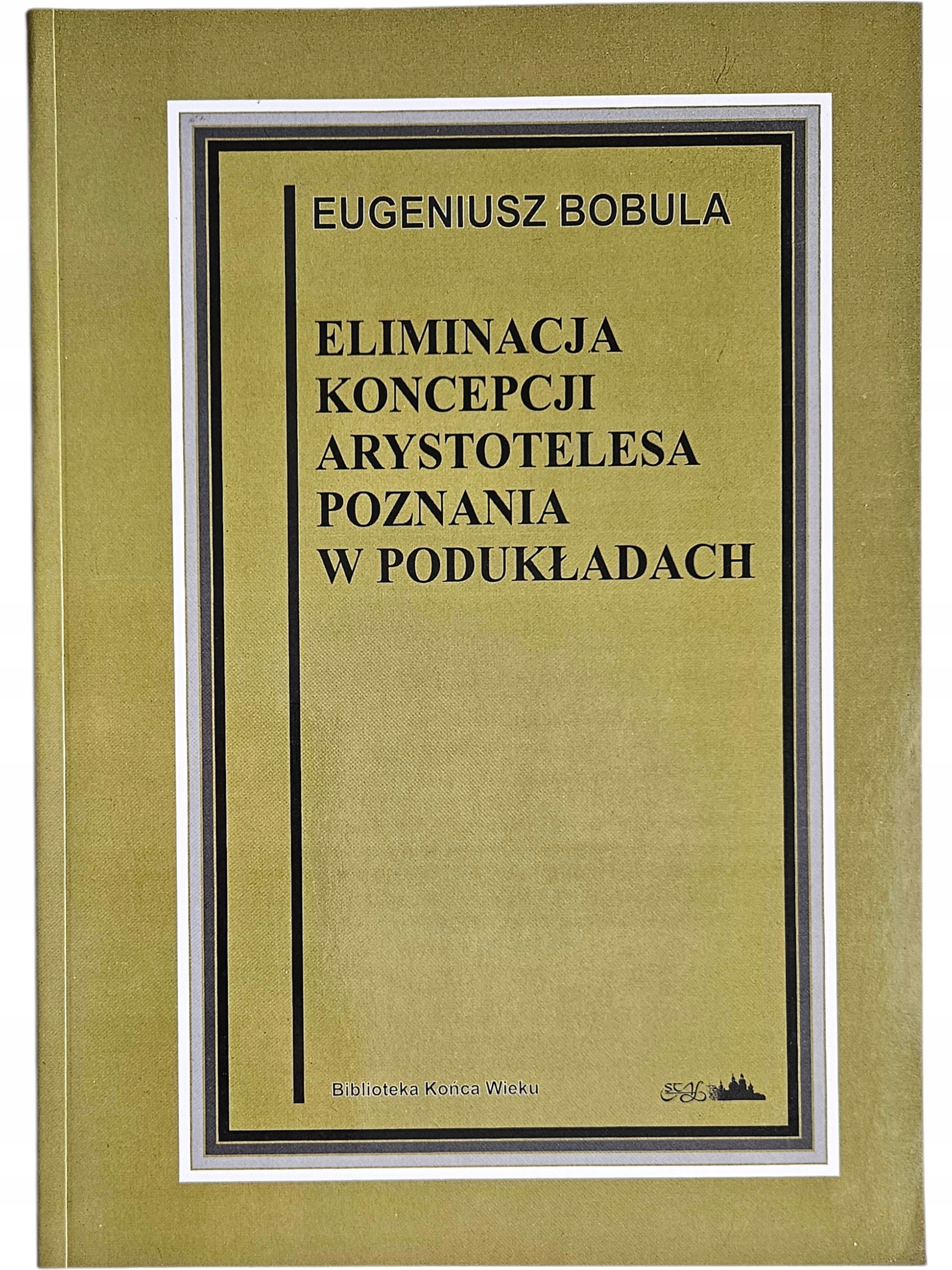 Eugeniusz Bobula Eliminacja Koncepcji Arystotelesa Poznania W Podukładach