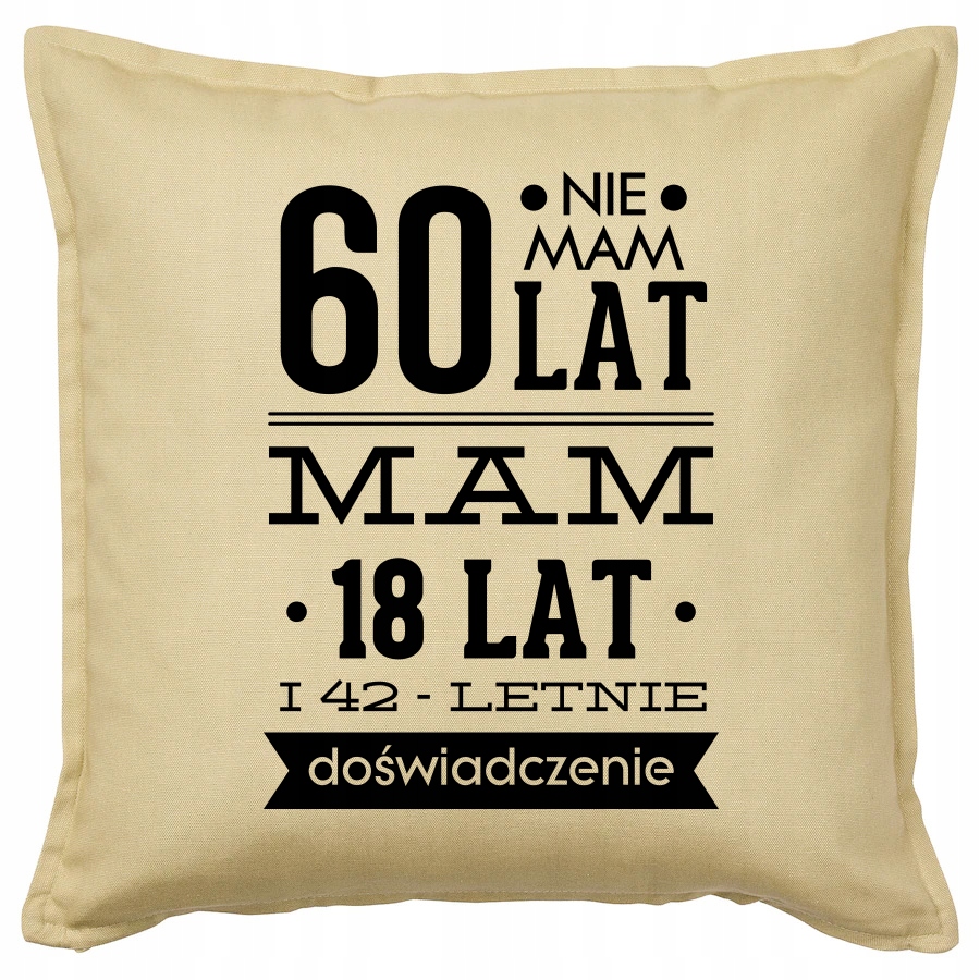 

Nie Mam 60 Lat, Mam 18 Lat... poduszka