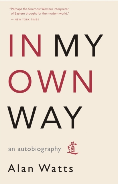 In My Own Way: An Autobiography ALAN WATTS