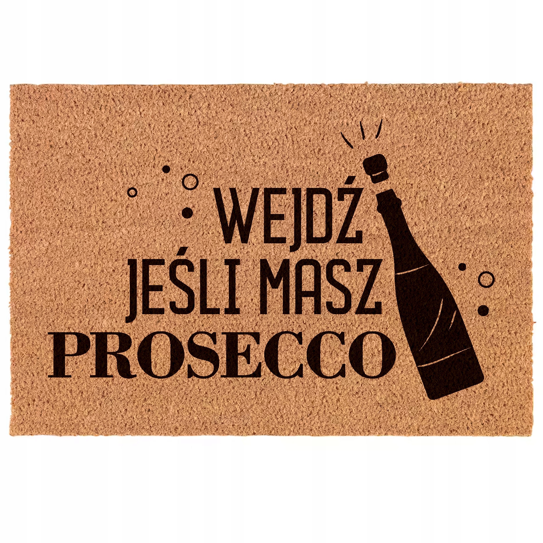 

Wycieraczka Wejdź Jeśli Masz Prosecco 60x40 kokos