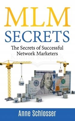 MLM Secrets: The Secrets of Successful Network Marketers Anne Schlosser