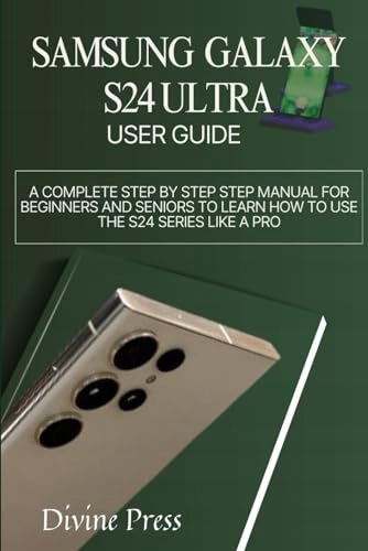 Samsung Galaxy S24 Ultra User Guide: A Complete Step by Step Manual for