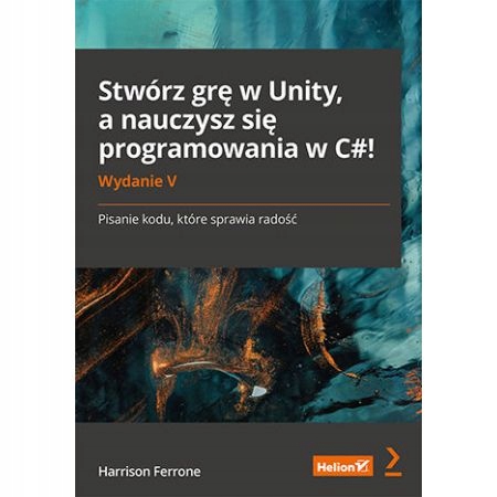 Stwórz grę w Unity, a nauczysz się programowania w C#! Harrison Ferrone