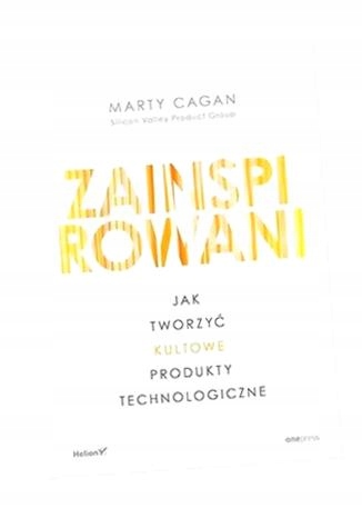 ZAINSPIROWANI. JAK TWORZYĆ KULTOWE PRODUKTY... MARTY CAGAN