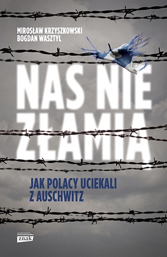 Nas nie złamią. Jak Polacy uciekali z Auschwitz Bo