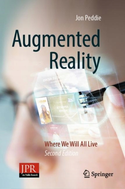 Augmented Reality: Where We Will All Live JON PEDDIE