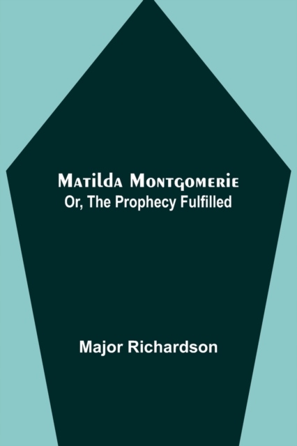 Matilda Montgomerie; Or, The Prophecy Fulfilled MAJOR RICHARDSON