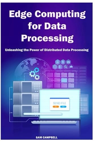 CAMPBELL, SAM Edge Computing for Data Processing: Unleashing the Power of D