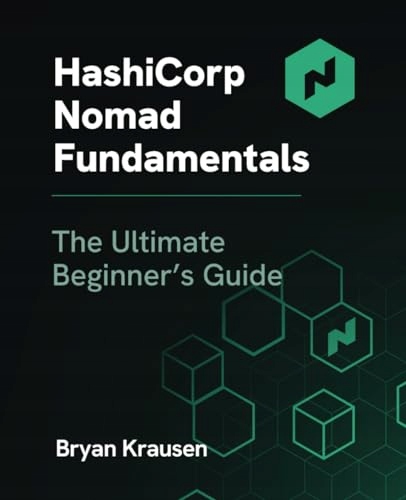 HashiCorp Nomad Fundamentals: The Ultimate Beginner's Guide Krausen, Bryan