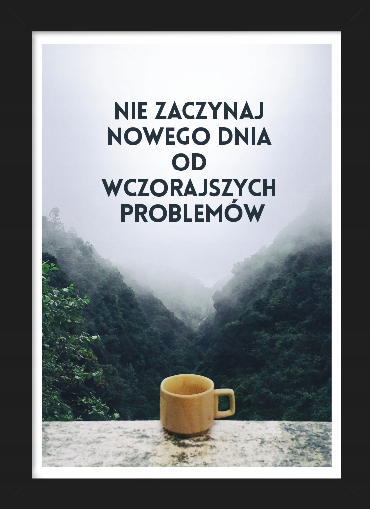 

Nie zaczynaj nowego dnia... plakat w czarnej ram