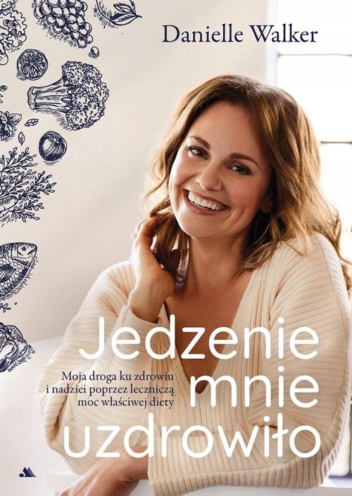 

Jedzenie Mnie Uzdrowiło. Moja Droga Ku Zdrowiu..