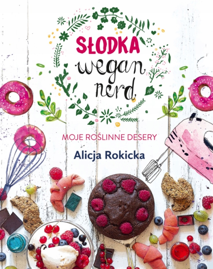 Słodka Wegan Nerd Moje roślinne desery A. Rokicka