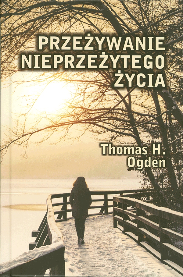 

Przeżywanie nieprzeżytego życia Thomas H. Ogden