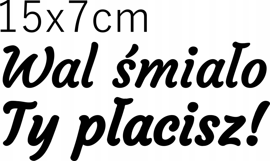 

Naklejka na samochód Wal śmiało, Ty płacisz! 15x7