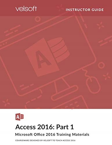 Training Materials, Inc., Velsoft Access 2016: Part 1 (INSTRUCTOR GUIDE)