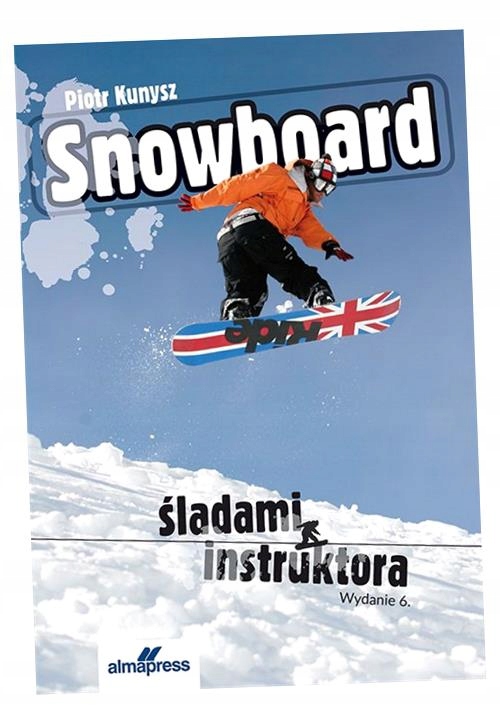 SNOWBOARD. ŚLADAMI INSTRUKTORA (WYD. 6) PIOTR KUNYSZ