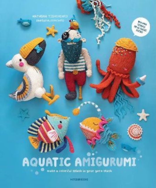 Aquatic Amigurumi : Make a Colorful Splash in Your Yarn Stash / Natasha Tis