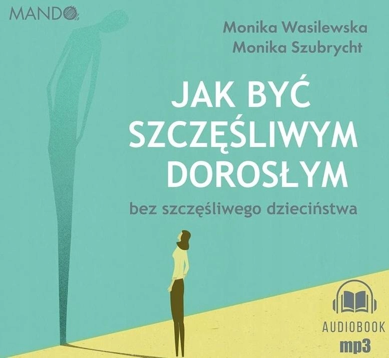 JAK BYĆ SZCZĘŚLIWYM DOROSŁYM BEZ... AUDIOBOOK MONIKA WASILEWSKA, MONIKA SZU