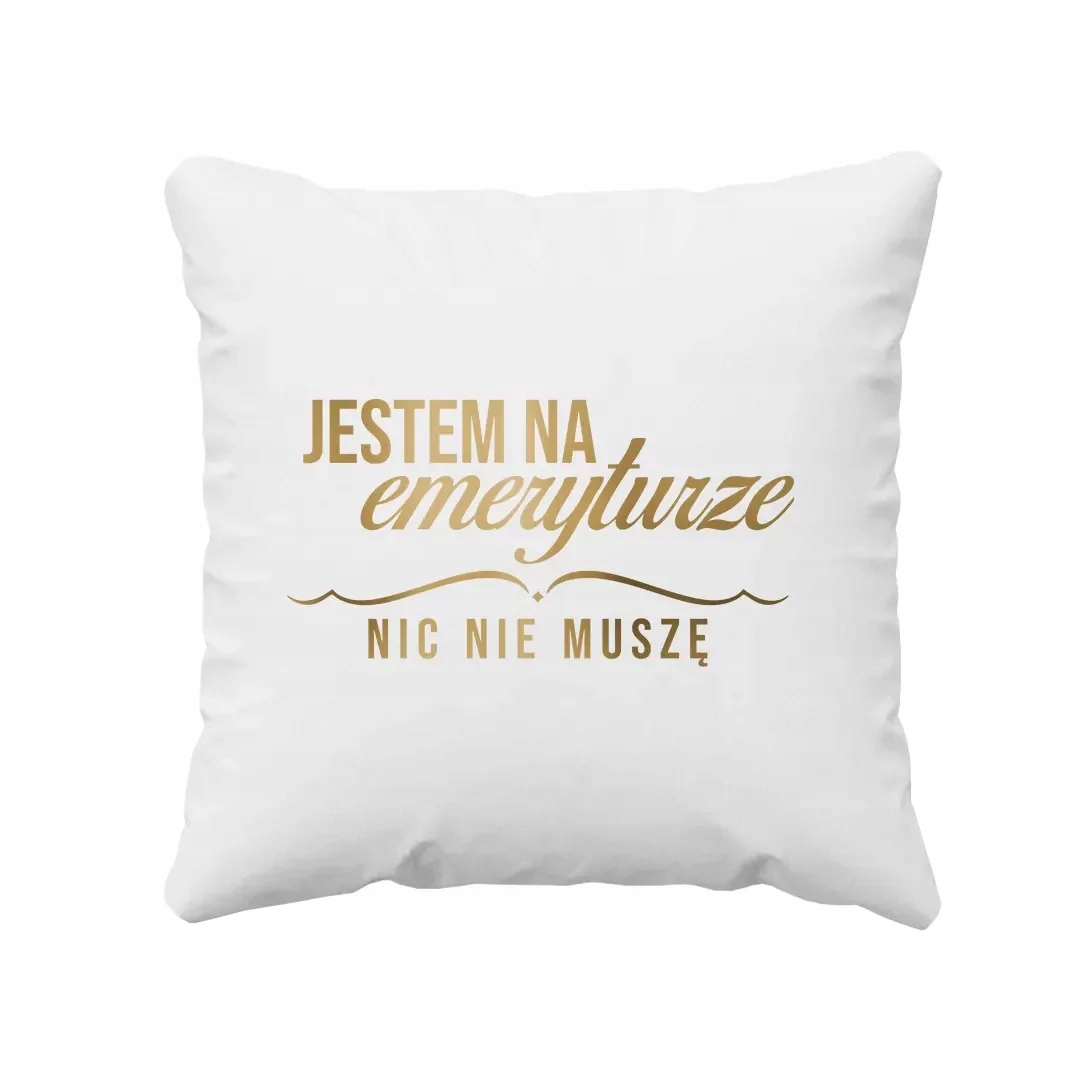 

Jestem na emeryturze nic nie muszę Poduszka
