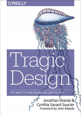 Tragic Design. The Impact of Bad Product Design Tytuł Tragic Design. The Impact of Bad Product Design and How to Fix It