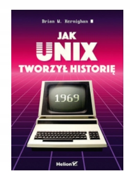 JAK UNIX TWORZYŁ HISTORIĘ BRIAN KERNIGHAN NOWA