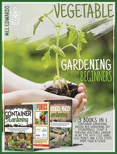Vegetable Gardening for Beginners: 3 Books In 1: Container Gardening