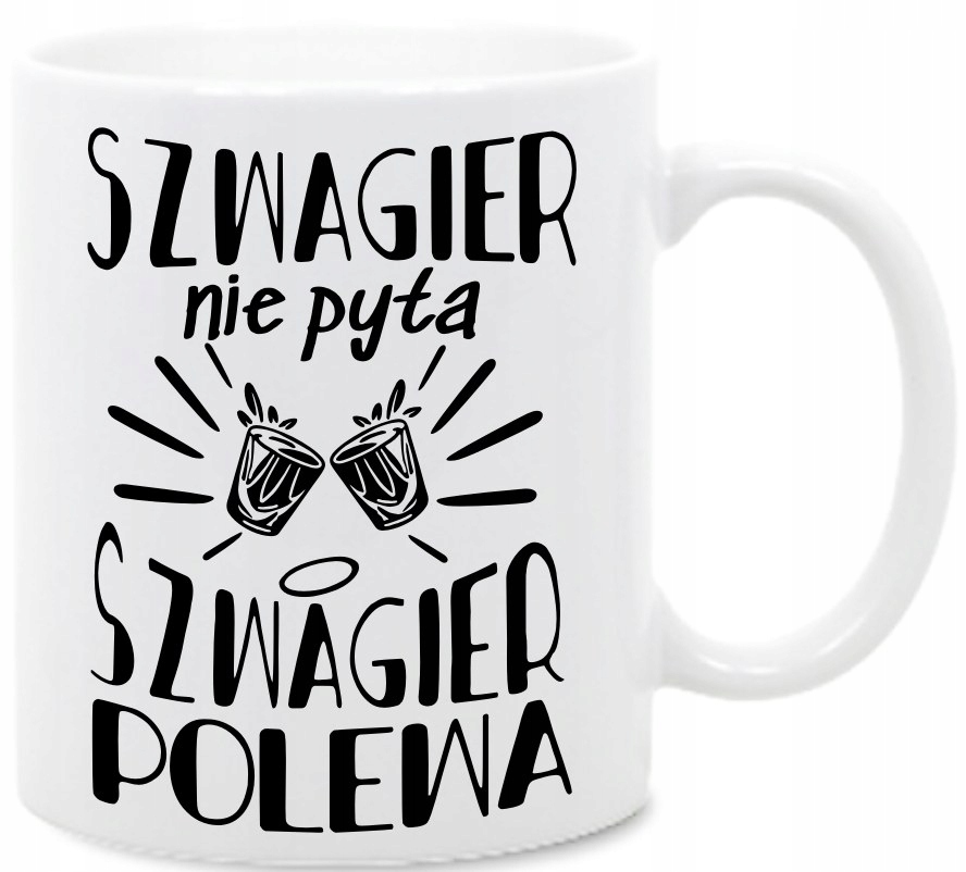 

Szwagier nie pyta Polewa , dla Szwagra ,kubek