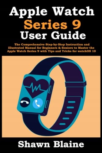 Blaine, Shawn Apple Watch Series 9 User Guide: The Comprehensive Step-by-St