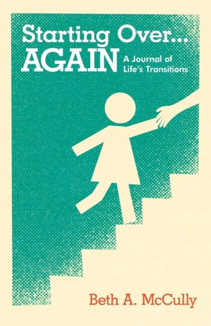 Starting Over...AGAIN: A Journal of Lifes Transitions BETH A. MCCULLY