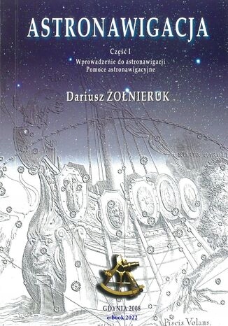 ASTRONAWIGACJA. CZĘŚĆ 1. WPROWADZENIE DO Tytuł ASTRONAWIGACJA. CZĘŚĆ 1. WPROWADZENIE DO ASTRONAWIGACJI. POMOCE ASTRONAWIGACYJNE