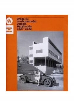 DROGA KU NOWOCZESNOŚCI. OSIEDLA WERKBUNDU 1927-193