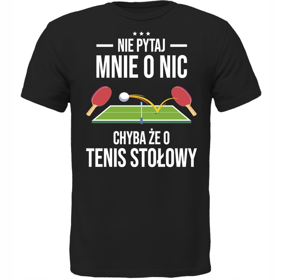 Koszulka Nie Pytaj Chyba Że O Tenis Stołowy