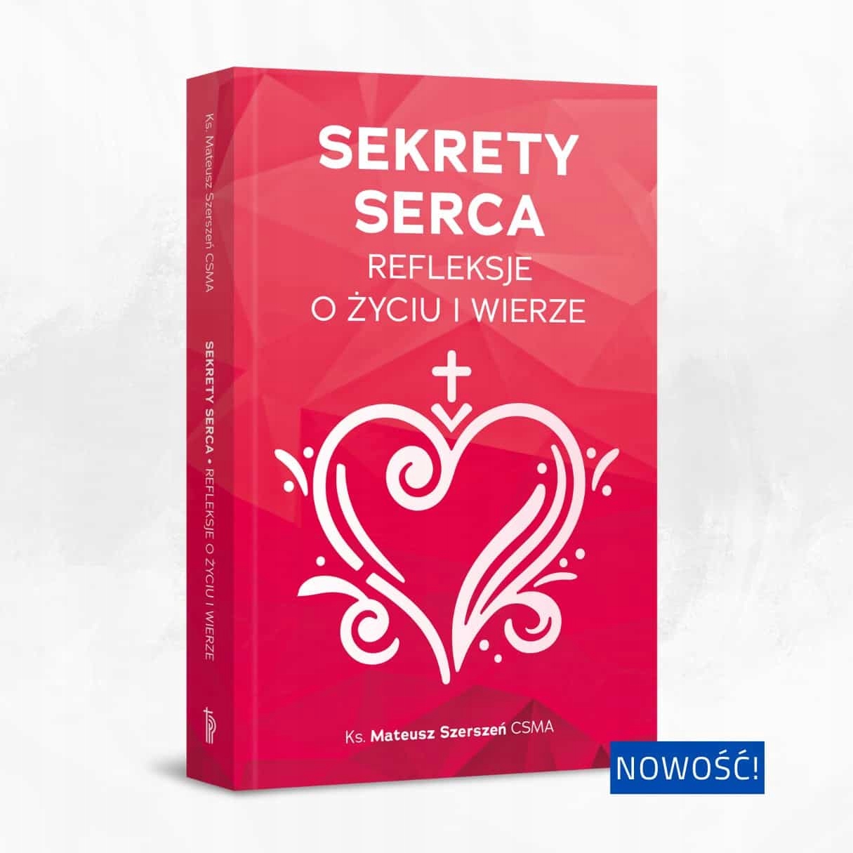 Sekrety serca. Refleksje o życiu i wierze ks. M. Szerszeń