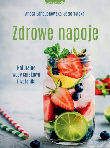 Zdrowe napoje. Naturalne wody smakowe i izotoniki - Aneta Łańcuchowska-Jezi