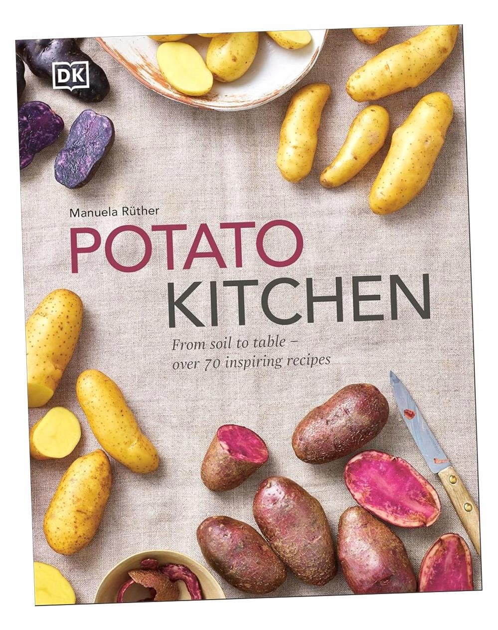 Potato Kitchen. From Soil To Table Over 70 Inspiring Recipes Manuela..