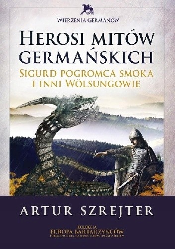 Herosi mitów germańskich. Sigurd pogromca smoka i inni. Artur Szrejter