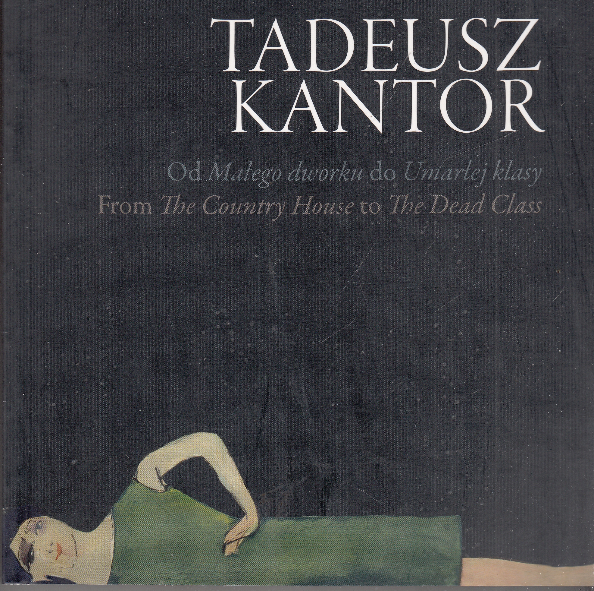 Tadeusz Kantor Od Małego dworku do Umarłej klasy