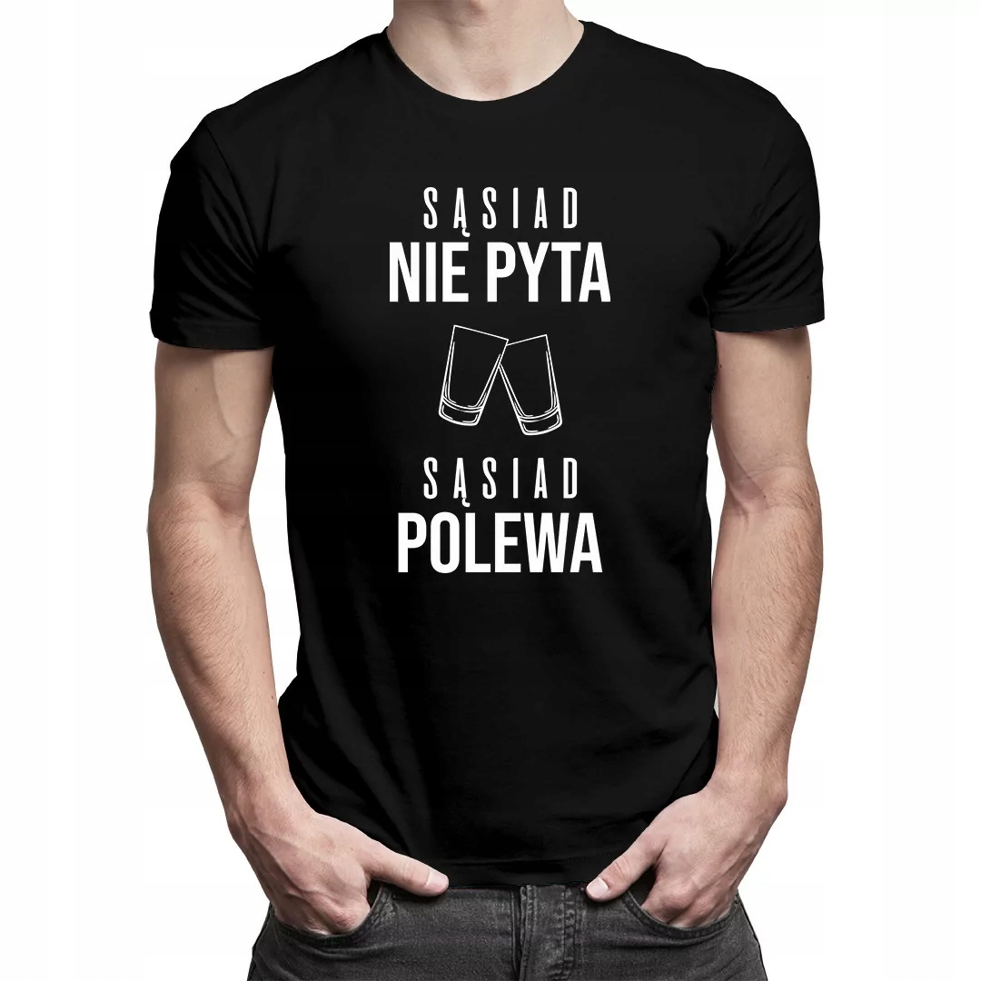 

Sąsiad nie pyta,sąsiad polewa-koszulka z nadrukiem
