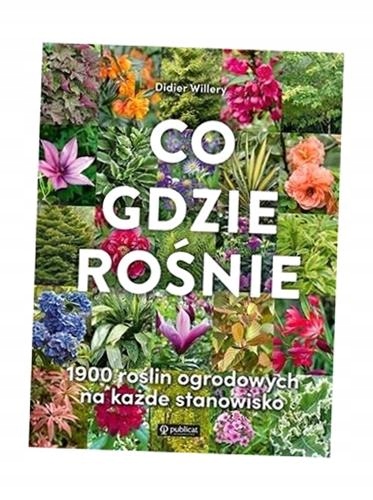 CO GDZIE ROŚNIE. 1900 ROŚLIN OGRODOWYCH WILLERY DIDIER