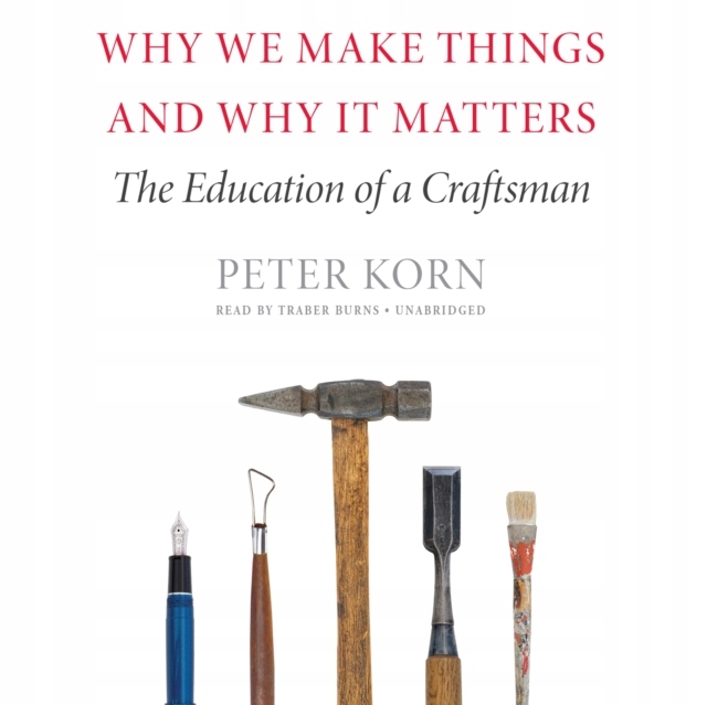 Why We Make Things and Why It Matters AUDIOBOOK
